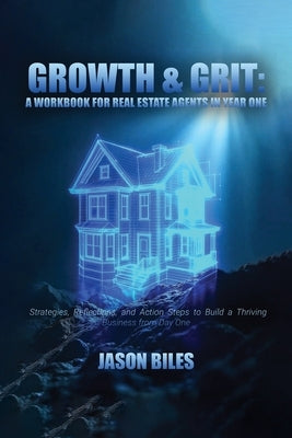 Growth & Grit: Your First-Year Field Guide: Real Estate Agent Workbook: Your First-Year Field Guide by Bile, Jason