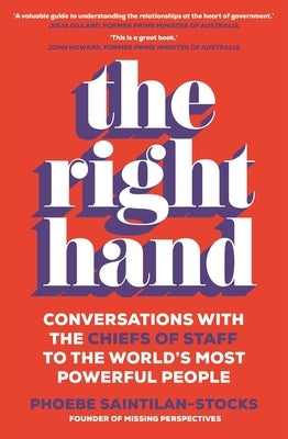 The Right Hand: Conversations with the Chiefs of Staff of the World's Most Powerful People by Saintilan-Stocks, Phoebe