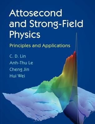 Attosecond and Strong-Field Physics: Principles and Applications by Lin, C. D.