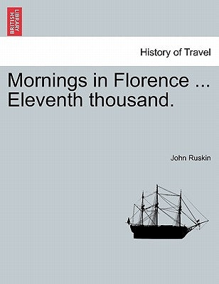 Mornings in Florence ... Eleventh Thousand. by Ruskin, John