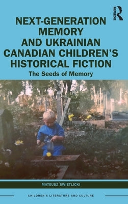 Next-Generation Memory and Ukrainian Canadian Children's Historical Fiction: The Seeds of Memory by Świetlicki, Mateusz