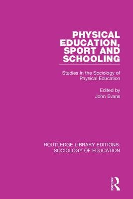 Physical Education, Sport and Schooling: Studies in the Sociology of Physical Education by Evans, John
