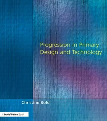 Progression in Primary Design and Technology by Bold, Christine