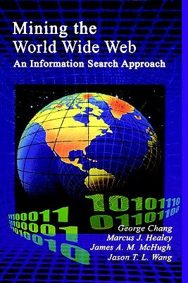 Mining the World Wide Web: An Information Search Approach by Chang, George
