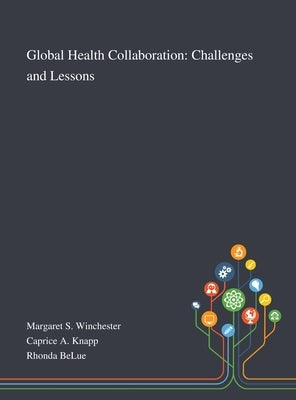 Global Health Collaboration: Challenges and Lessons by Margaret S Winchester