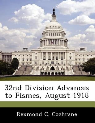 32nd Division Advances to Fismes, August 1918 by Cochrane, Rexmond C.