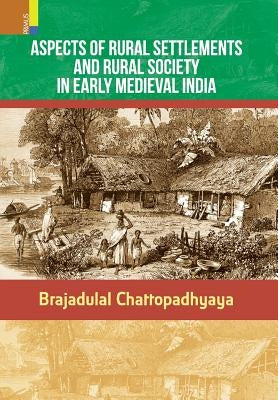 Aspects of Rural Settlements and Rural Society in Early Medieval India by Chattopadhyaya, Brajadulal