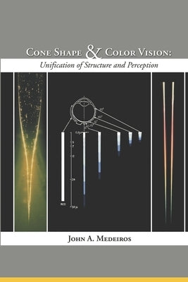 Cone Shape and Color Vision: Unification of Structure and Perception by Medeiros, John A.