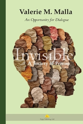 Invisible: A Society of Prisons (An Opportunity for Dialogue) by Malla, Valerie M.