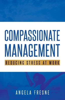 Compassionate Management: Reducing Stress at Work by Fresne, Angela