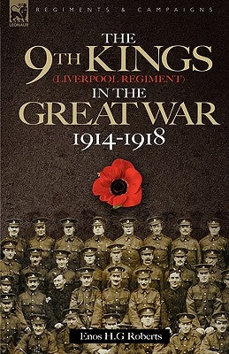 The 9th-The King's (Liverpool Regiment) in the Great War 1914 - 1918 by Roberts, Enos H. G.