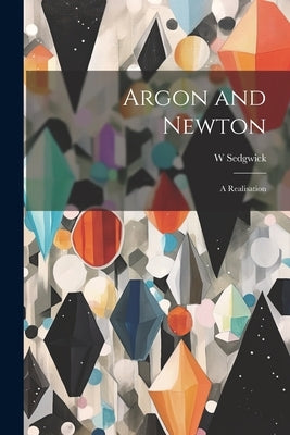 Argon and Newton: A Realisation by Sedgwick, W.