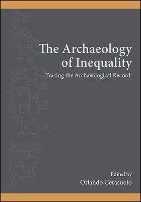 The Archaeology of Inequality: Tracing the Archaeological Record by Cerasuolo, Orlando