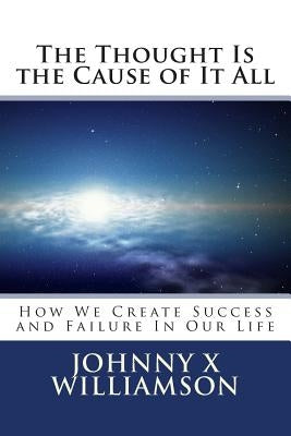 The Thought Is the Cause of It All by Williamson, Johnny X.