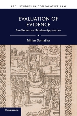 Evaluation of Evidence: Pre-Modern and Modern Approaches by Damaska, Mirjan