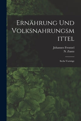 Ernährung Und Volksnahrungsmittel: Sechs Vorträge by Frentzel, Johannes 1859-