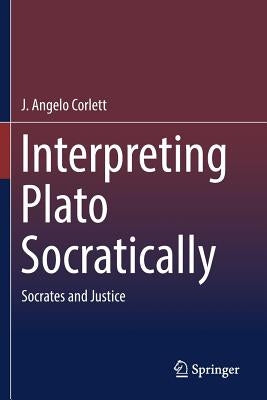Interpreting Plato Socratically: Socrates and Justice by Corlett, J. Angelo