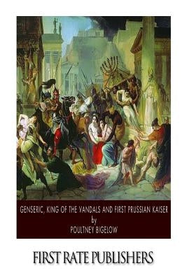 Genseric, King of the Vandals and First Prussian Kaiser by Bigelow, Poultney