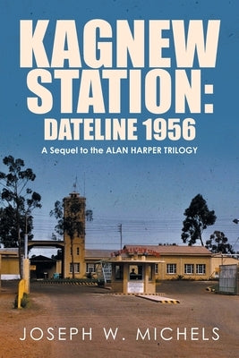 Kagnew Station: Dateline 1956: A Sequel to the Alan Harper Trilogy by Michels, Joseph W.