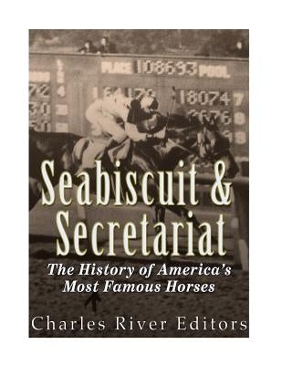 Seabiscuit and Secretariat: The History of America's Most Famous Horses by Charles River Editors