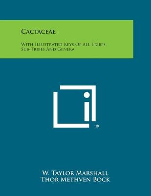 Cactaceae: With Illustrated Keys of All Tribes, Sub-Tribes and Genera by Marshall, W. Taylor