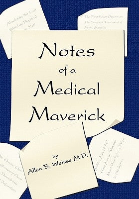 Notes of a Medical Maverick by Weisse, Allen B.