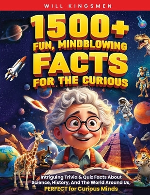 1500+ Fun, Mindblowing Facts For The Curious by Kingsmen, Will