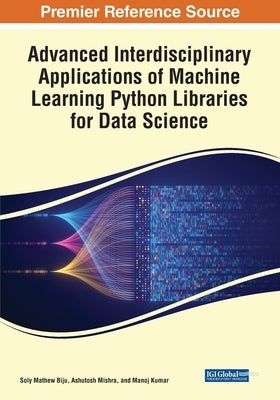 Advanced Interdisciplinary Applications of Machine Learning Python Libraries for Data Science by Biju, Soly Mathew