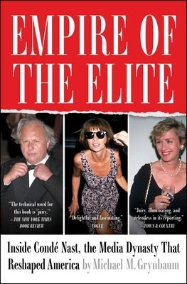 Empire of the Elite: Inside Condé Nast, the Media Dynasty That Reshaped America by Grynbaum, Michael M.