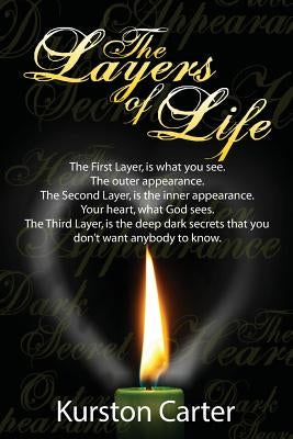 The Layers of Life: The first layer, is what you see. The outer appearance.The Second layer, is the inner appearance. Your heart, what God by Carter, Kurston