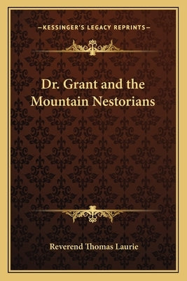 Dr. Grant and the Mountain Nestorians by Laurie, Reverend Thomas