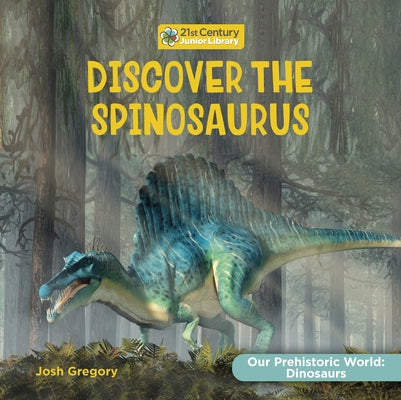 Discover the Spinosaurus by Gregory, Josh
