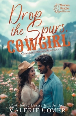 Drop the Spurs, Cowgirl: A brother's best friend, loathe-to-love Montana Ranches Christian romance by Comer, Valerie