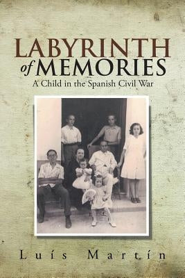 Labyrinth of Memories: A Child in the Spanish Civil War by Martin, Luis