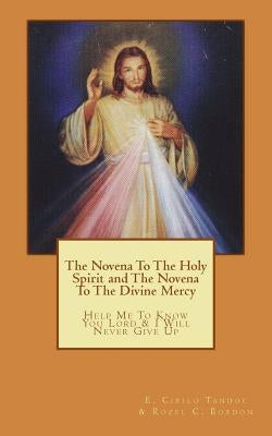 The Novena To The Holy Spirit and The Novena To The Divine Mercy: Help Me To Know You Lord and I Will Never Give Up by Bordon, Rozel C.