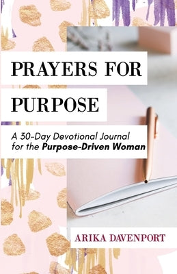 Prayers for Purpose: A 30-Day Devotional Journal for the Purpose-Driven Woman by Heyward, Olivia