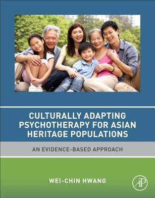 Culturally Adapting Psychotherapy for Asian Heritage Populations: An Evidence-Based Approach by Hwang, Wei-Chin