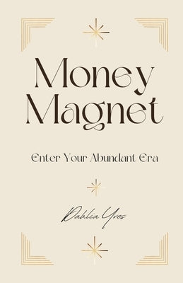 Money Magnet: Enter Your Abundant Era by Yves, Dahlia