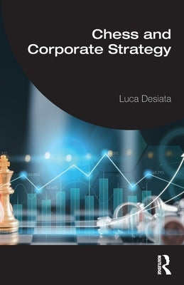 Chess and Corporate Strategy by Desiata, Luca