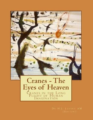 Cranes - The Eyes of Heaven: Cranes in the Long Flight of Human Imagination by Lavery Am, H. J.