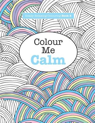 Really RELAXING Colouring Book 2: Colour Me Calm by James, Elizabeth