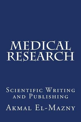 Medical Research: Scientific Writing and Publishing by El-Mazny, Akmal