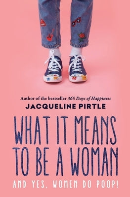 What it Means to BE a Woman: And YES, Women do Poop! by Pirtle, Jacqueline