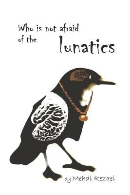 Who Is Not Afraid of the Lunatics? by Daryaei Motlagh, Ibrahim