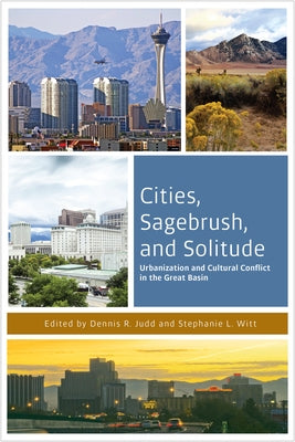 Cities, Sagebrush, and Solitude: Urbanization and Cultural Conflict in the Great Basin by Judd, Dennis R.