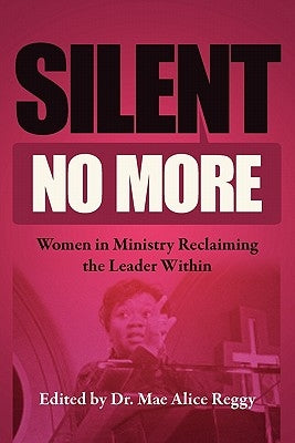 Silent No More: Women in Ministry Reclaiming the Leader Within by Reggy, Mae Alice