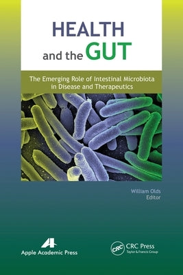 Health and the Gut: The Emerging Role of Intestinal Microbiota in Disease and Therapeutics by Olds, William