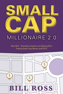 Small Cap Millionaire 2.0: How Self-Directed Investors are Getting Rich Trading Small Cap Stocks and ETF's by Ross, Bill