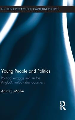 Young People and Politics: Political Engagement in the Anglo-American Democracies by Martin, Aaron