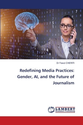 Redefining Media Practices: Gender, AI, and the Future of Journalism by Cheriti, Fawzi
